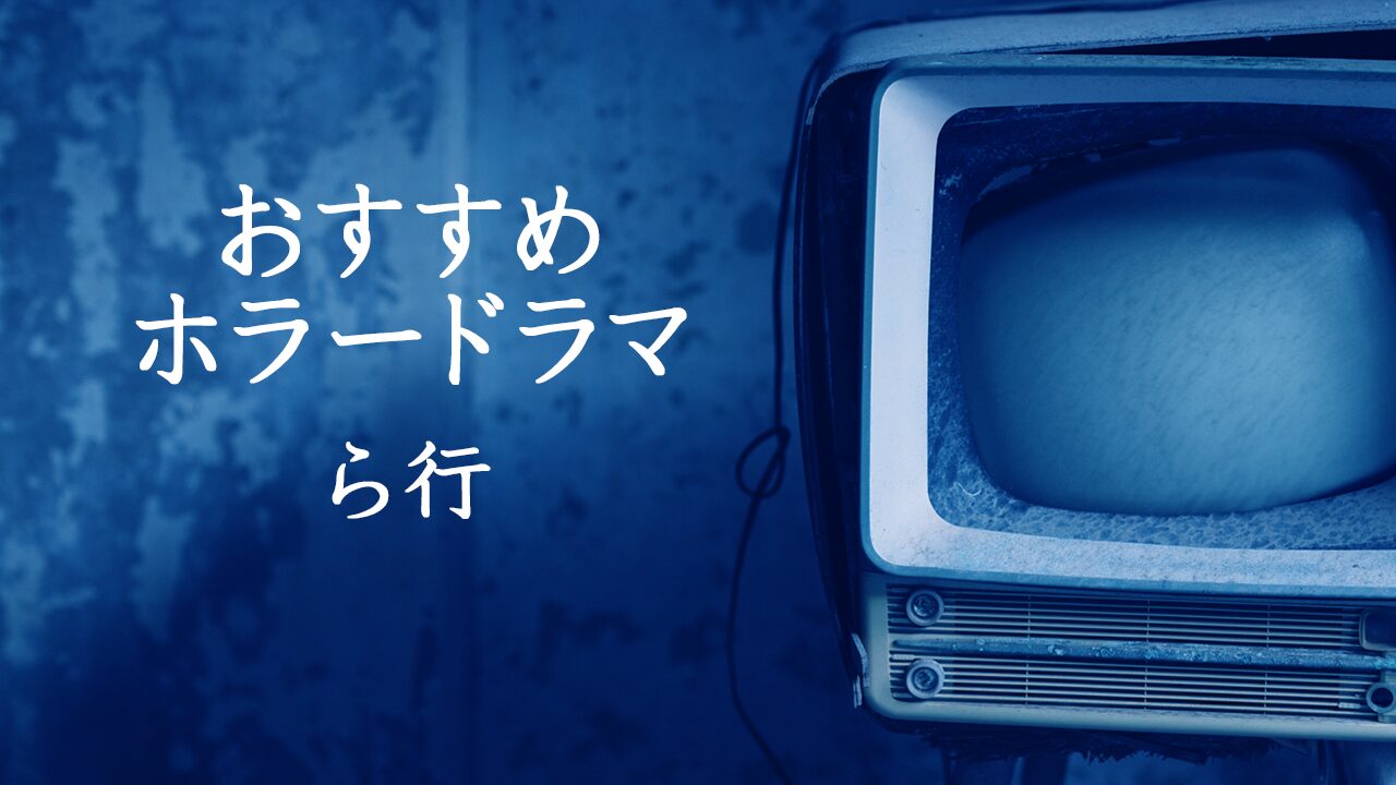 おすすめ国内ホラードラマ『ら行』