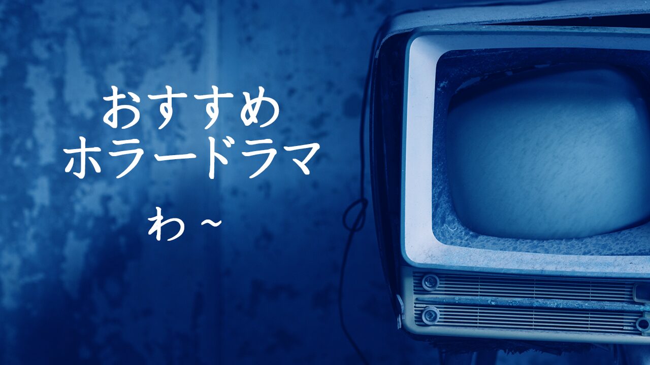 おすすめ国内ホラードラマ『わ～』