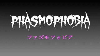 PHASMOPHOBIA/ファズモフォビア